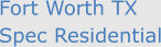 Fort Worth TX  Spec Residential